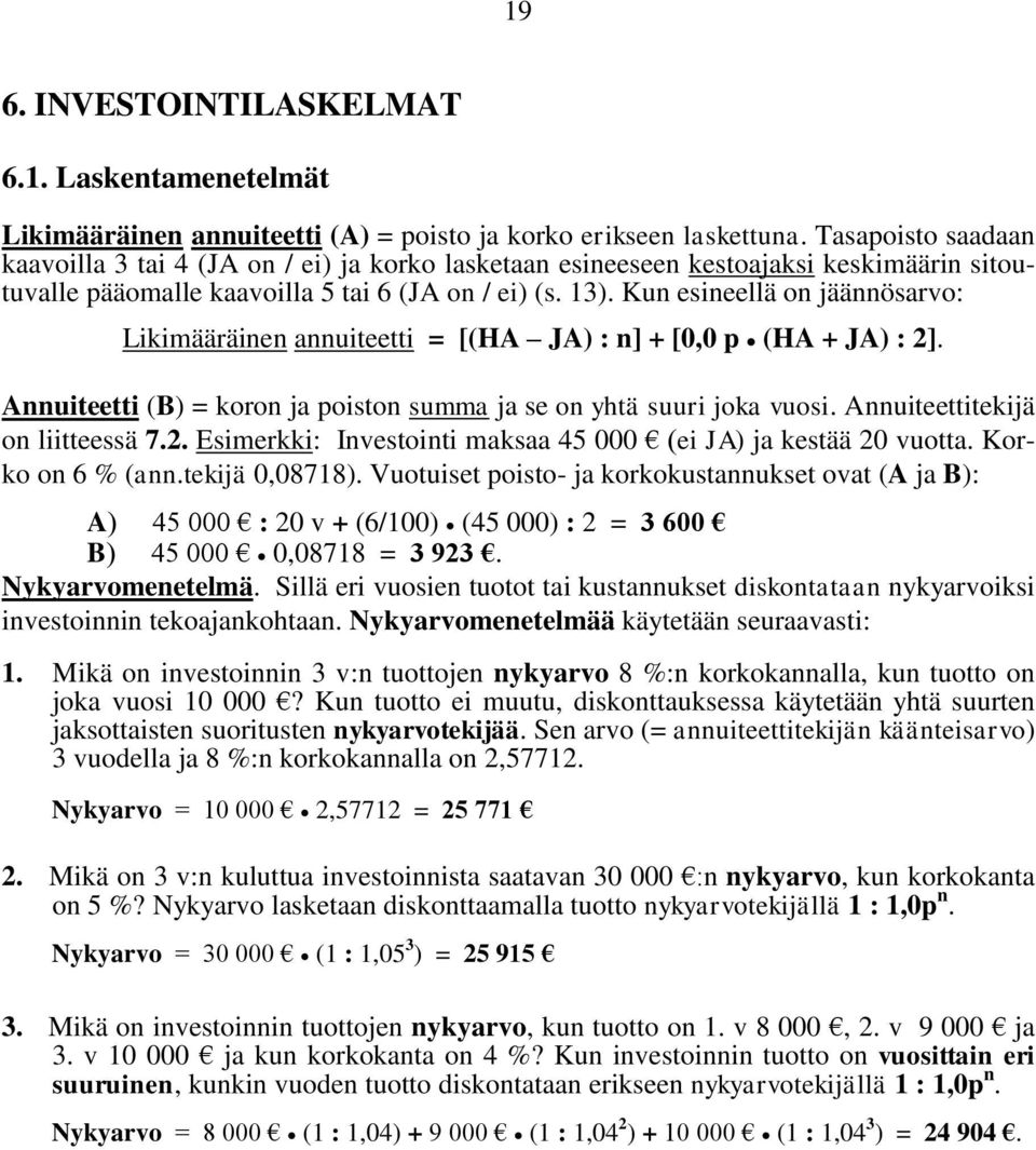 Kun esineellä on jäännösarvo: Likimääräinen annuiteetti = [(HA JA) : n] + [0,0 p (HA + JA) : 2]. Annuiteetti (B) = koron ja poiston summa ja se on yhtä suuri joka vuosi.