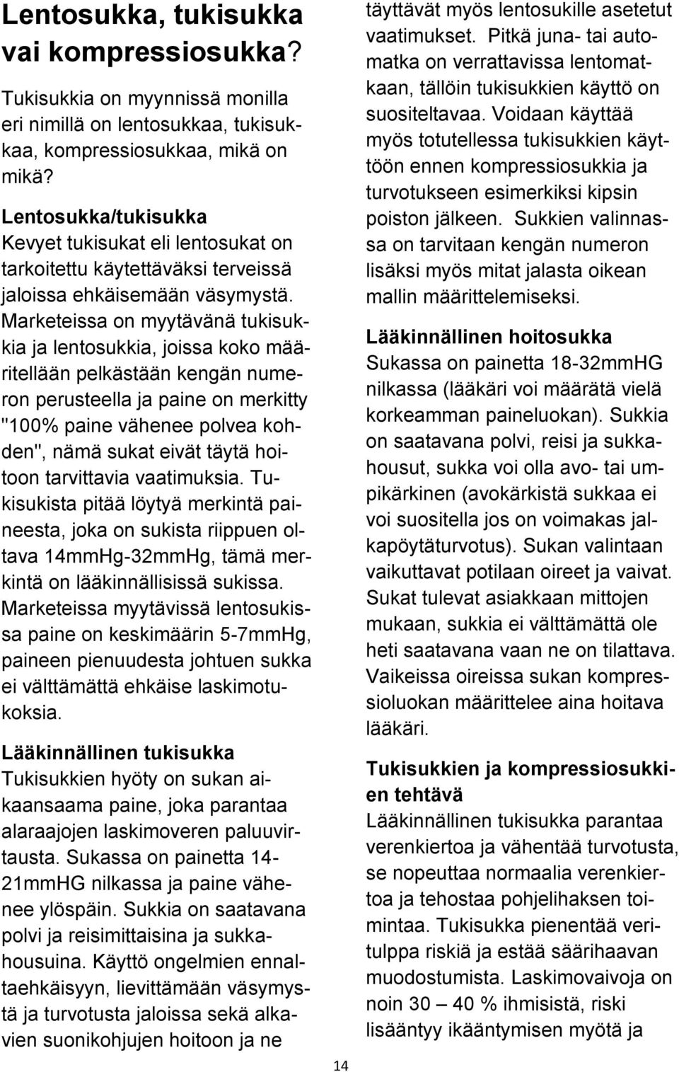 Marketeissa on myytävänä tukisukkia ja lentosukkia, joissa koko määritellään pelkästään kengän numeron perusteella ja paine on merkitty "100% paine vähenee polvea kohden", nämä sukat eivät täytä