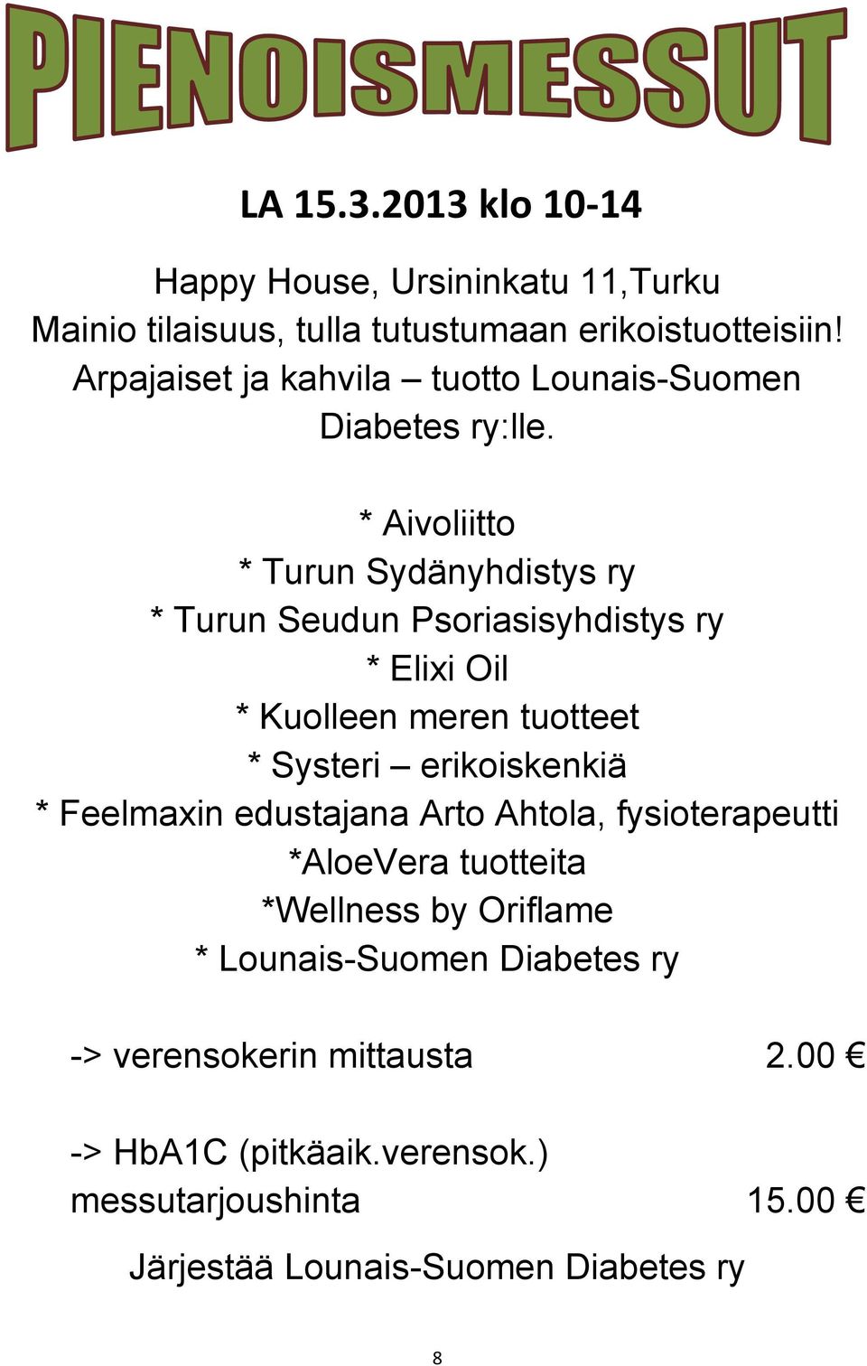 * Aivoliitto * Turun Sydänyhdistys ry * Turun Seudun Psoriasisyhdistys ry * Elixi Oil * Kuolleen meren tuotteet * Systeri erikoiskenkiä *