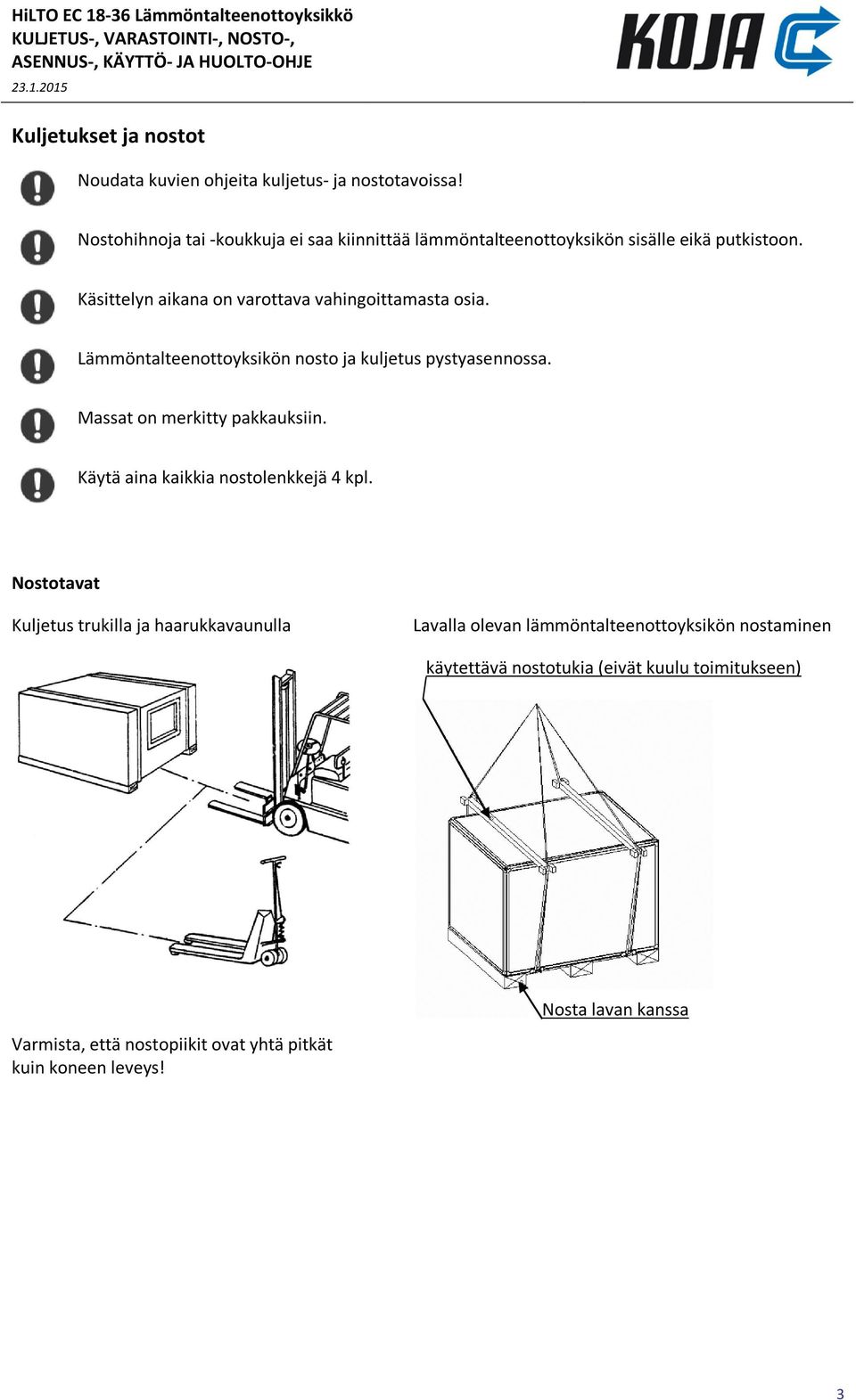 Käsittelyn aikana on varottava vahingoittamasta osia. Lämmöntalteenottoyksikön nosto ja kuljetus pystyasennossa. Massat on merkitty pakkauksiin.