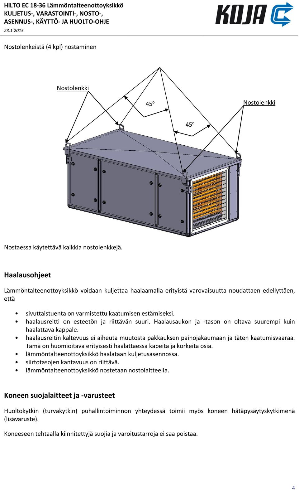 haalausreitti on esteetön ja riittävän suuri. Haalausaukon ja -tason on oltava suurempi kuin haalattava kappale.