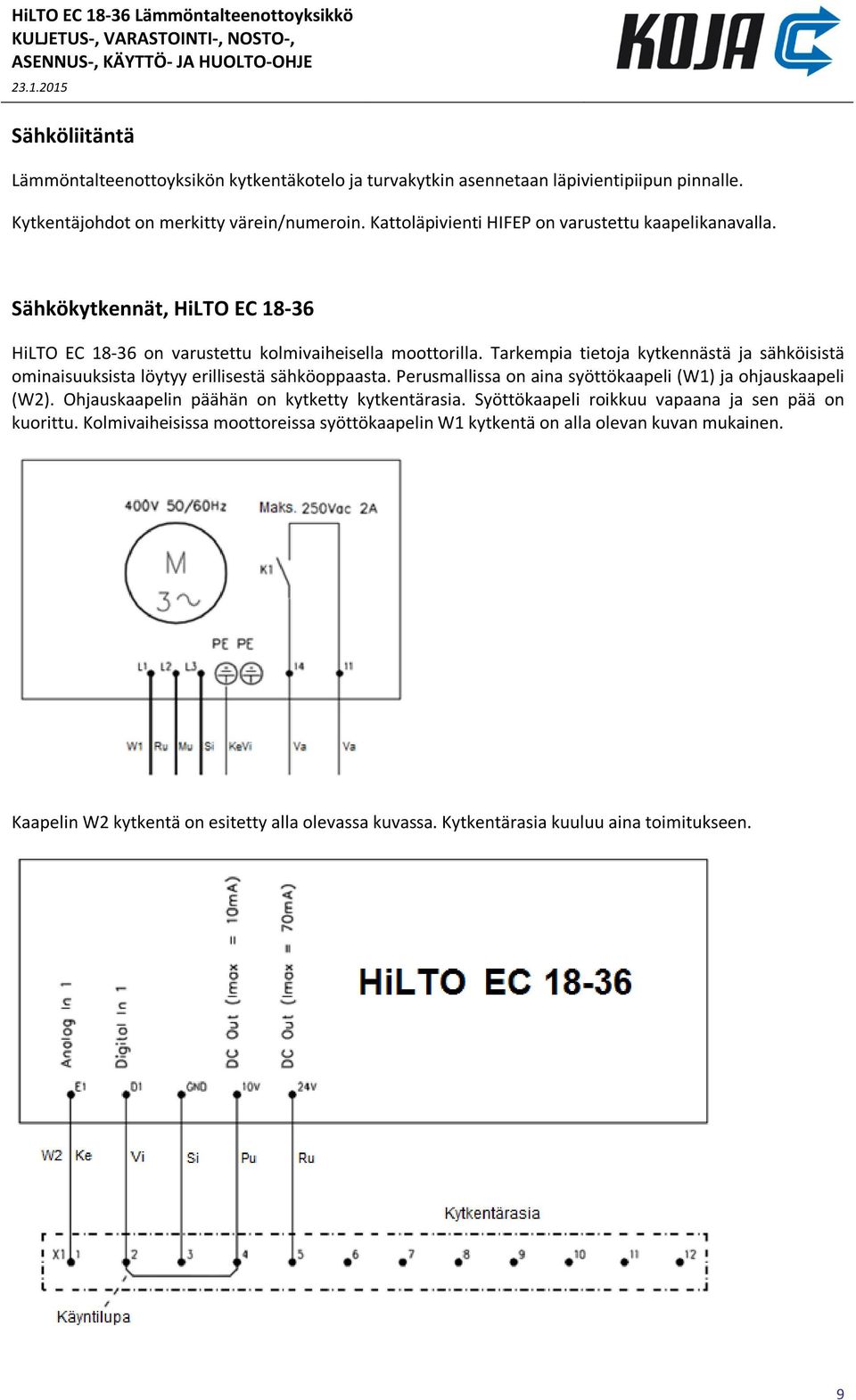 Tarkempia tietoja kytkennästä ja sähköisistä ominaisuuksista löytyy erillisestä sähköoppaasta. Perusmallissa on aina syöttökaapeli (W1) ja ohjauskaapeli (W2).