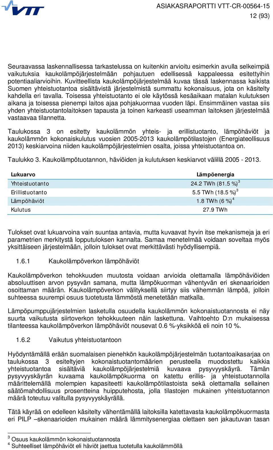 Kuvitteellista kaukolämpöjärjestelmää kuvaa tässä laskennassa kaikista Suomen yhteistuotantoa sisältävistä järjestelmistä summattu kokonaisuus, jota on käsitelty kahdella eri tavalla.
