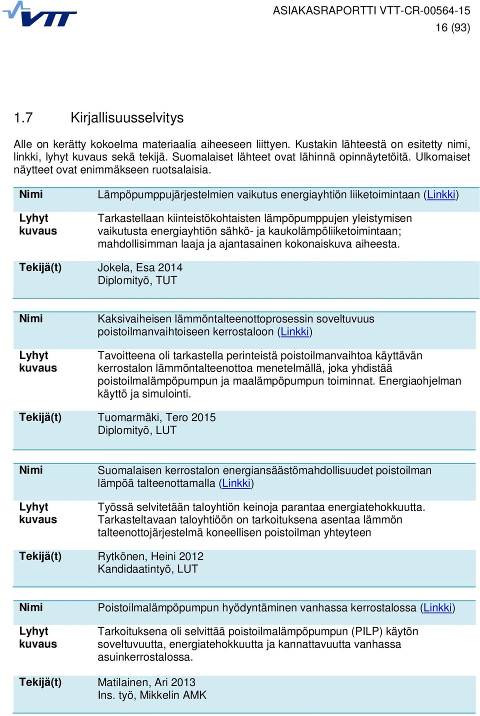 Nimi Lyhyt kuvaus Lämpöpumppujärjestelmien vaikutus energiayhtiön liiketoimintaan (Linkki) Tarkastellaan kiinteistökohtaisten lämpöpumppujen yleistymisen vaikutusta energiayhtiön sähkö- ja