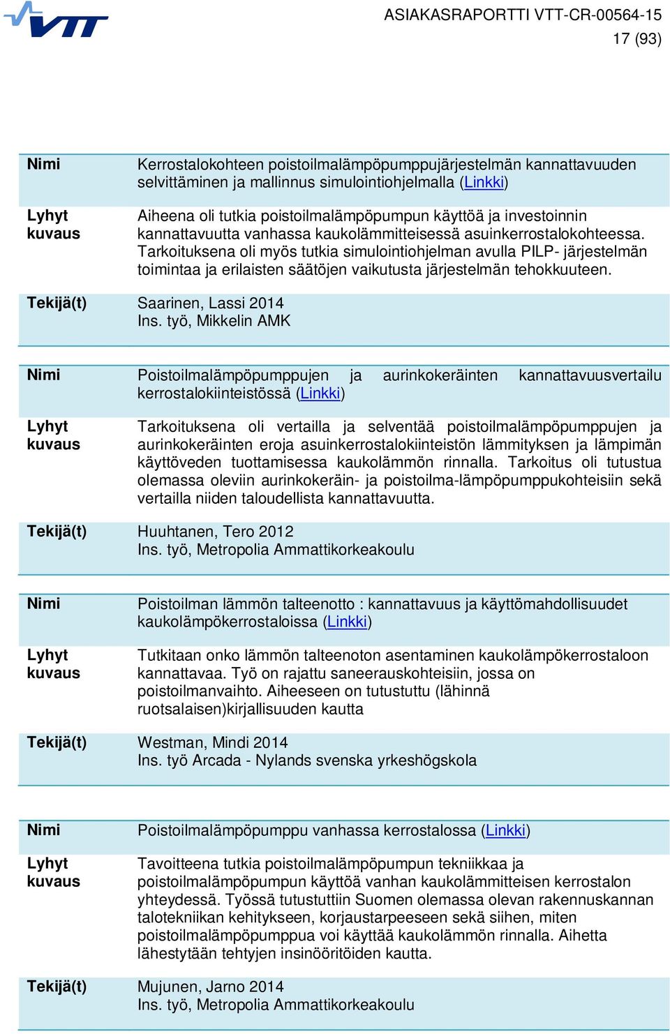 Tarkoituksena oli myös tutkia simulointiohjelman avulla PILP- järjestelmän toimintaa ja erilaisten säätöjen vaikutusta järjestelmän tehokkuuteen. Tekijä(t) Saarinen, Lassi 2014 Ins.