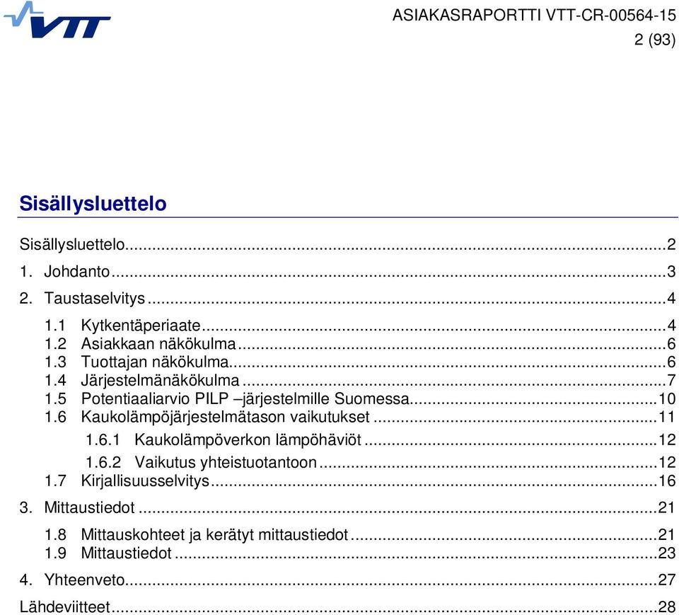 6 Kaukolämpöjärjestelmätason vaikutukset... 11 1.6.1 Kaukolämpöverkon lämpöhäviöt... 12 1.6.2 Vaikutus yhteistuotantoon... 12 1.7 Kirjallisuusselvitys.