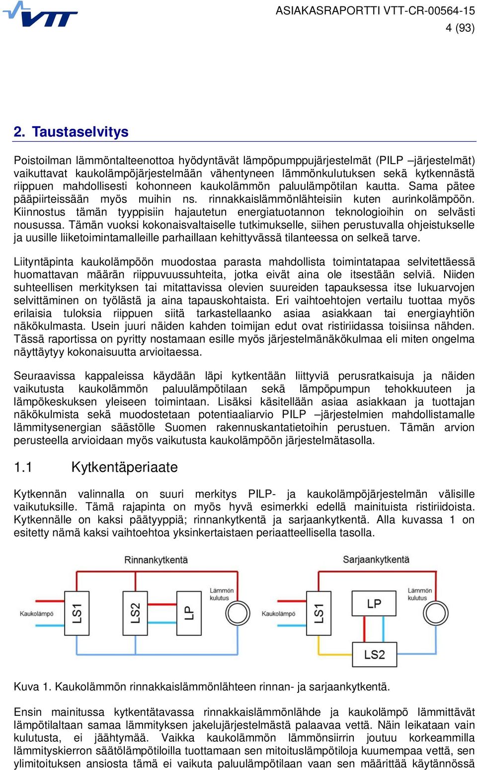 mahdollisesti kohonneen kaukolämmön paluulämpötilan kautta. Sama pätee pääpiirteissään myös muihin ns. rinnakkaislämmönlähteisiin kuten aurinkolämpöön.