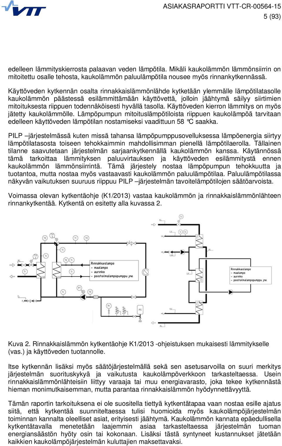 todennäköisesti hyvällä tasolla. Käyttöveden kierron lämmitys on myös jätetty kaukolämmölle.