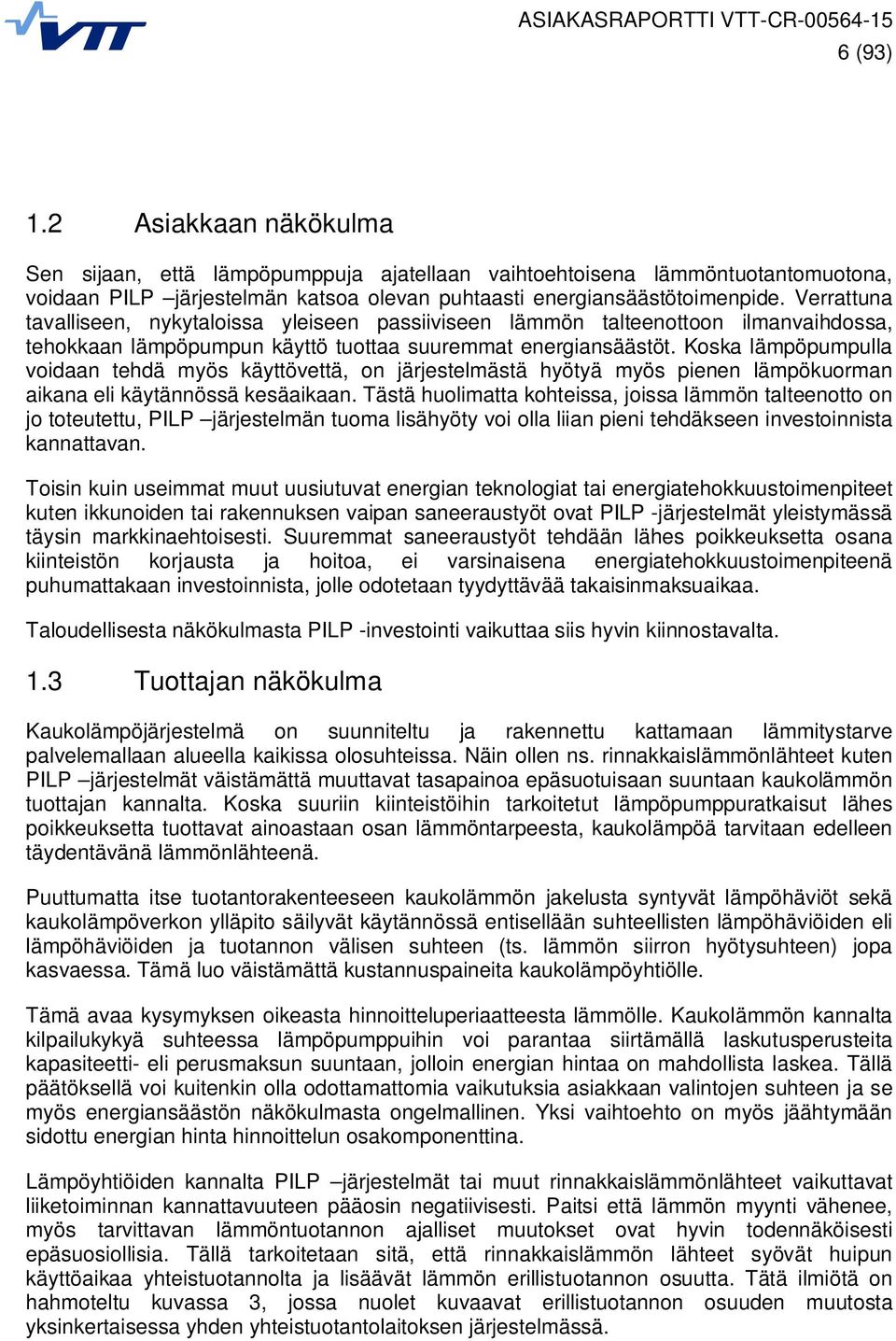 Koska lämpöpumpulla voidaan tehdä myös käyttövettä, on järjestelmästä hyötyä myös pienen lämpökuorman aikana eli käytännössä kesäaikaan.