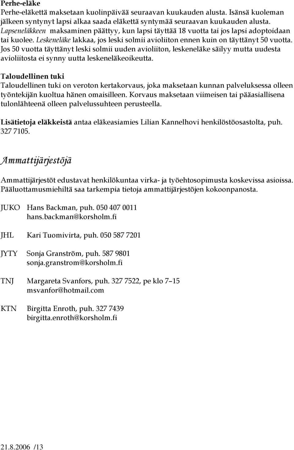 Jos 50 vuotta täyttänyt leski solmii uuden avioliiton, leskeneläke säilyy mutta uudesta avioliitosta ei synny uutta leskeneläkeoikeutta.