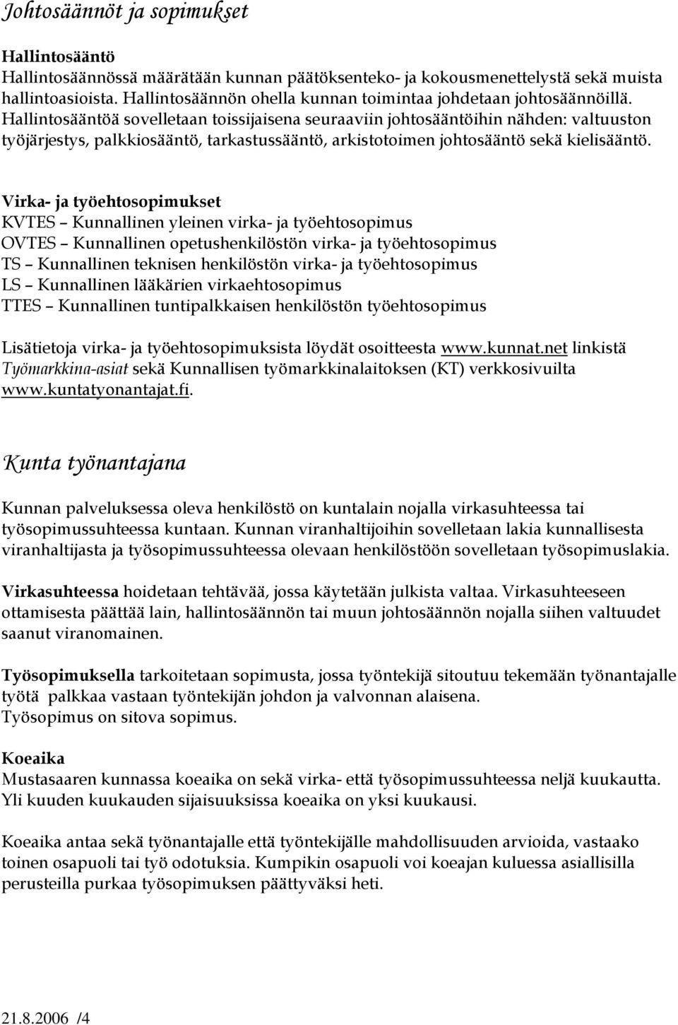 Hallintosääntöä sovelletaan toissijaisena seuraaviin johtosääntöihin nähden: valtuuston työjärjestys, palkkiosääntö, tarkastussääntö, arkistotoimen johtosääntö sekä kielisääntö.