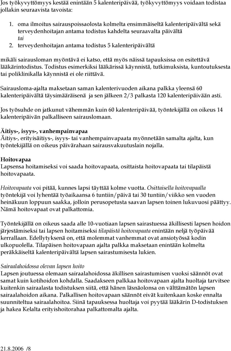 terveydenhoitajan antama todistus 5 kalenteripäivältä mikäli sairausloman myöntävä ei katso, että myös näissä tapauksissa on esitettävä lääkärintodistus.