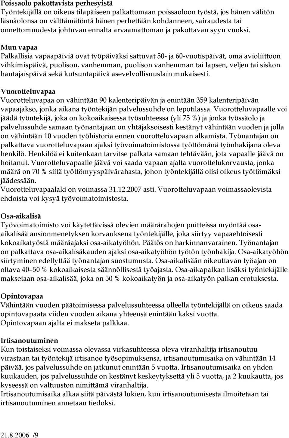 Muu vapaa Palkallisia vapaapäiviä ovat työpäiväksi sattuvat 50- ja 60-vuotispäivät, oma avioliittoon vihkimispäivä, puolison, vanhemman, puolison vanhemman tai lapsen, veljen tai siskon