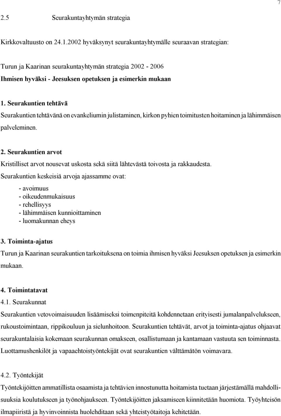 Seurakuntien tehtävä Seurakuntien tehtävänä on evankeliumin julistaminen, kirkon pyhien toimitusten hoitaminen ja lähimmäisen palveleminen. 2.