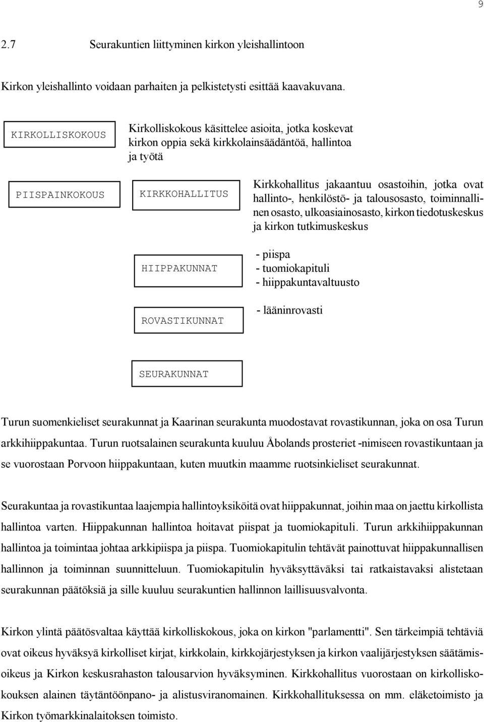 jakaantuu osastoihin, jotka ovat hallinto, henkilöstö ja talousosasto, toiminnallinen osasto, ulkoasiainosasto, kirkon tiedotuskeskus ja kirkon tutkimuskeskus piispa tuomiokapituli