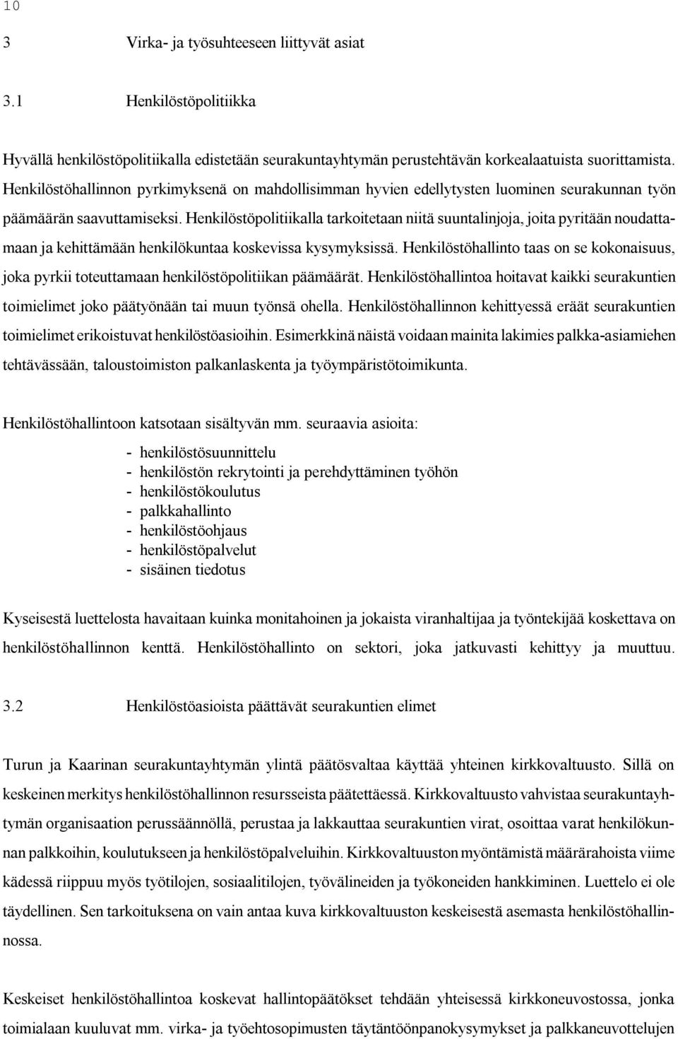 Henkilöstöpolitiikalla tarkoitetaan niitä suuntalinjoja, joita pyritään noudattamaan ja kehittämään henkilökuntaa koskevissa kysymyksissä.