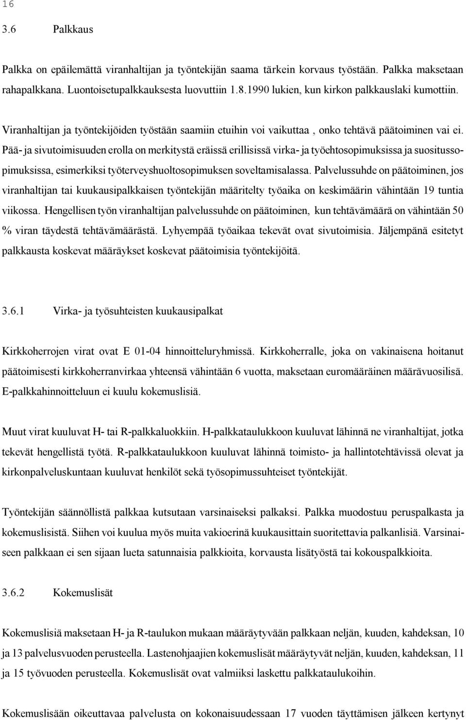 Pää ja sivutoimisuuden erolla on merkitystä eräissä erillisissä virka ja työehtosopimuksissa ja suositussopimuksissa, esimerkiksi työterveyshuoltosopimuksen soveltamisalassa.