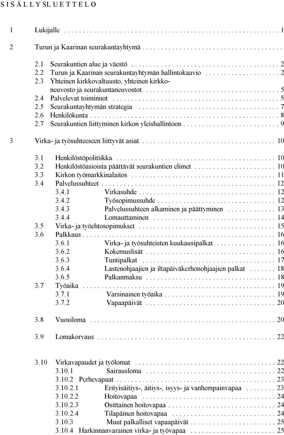 1 Henkilöstöpolitiikka...10 3.2 Henkilöstöasioista päättävät seurakuntien elimet...10 3.3 Kirkon työmarkkinalaitos...11 3.4 Palvelussuhteet...12 3.4.1 Virkasuhde...12 3.4.2 Työsopimussuhde...12 3.4.3 Palvelussuhteen alkaminen ja päättyminen.