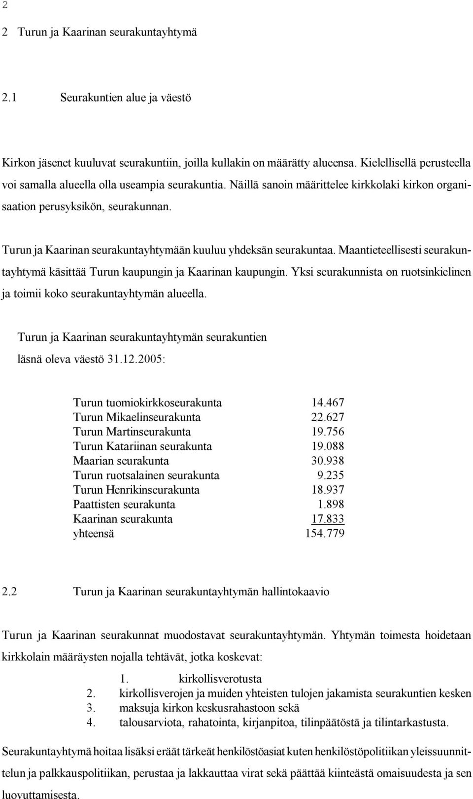 Turun ja Kaarinan seurakuntayhtymään kuuluu yhdeksän seurakuntaa. Maantieteellisesti seurakuntayhtymä käsittää Turun kaupungin ja Kaarinan kaupungin.