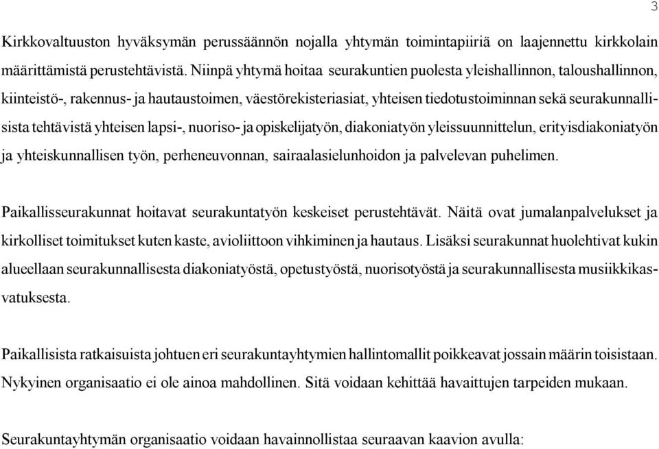 yhteisen lapsi, nuoriso ja opiskelijatyön, diakoniatyön yleissuunnittelun, erityisdiakoniatyön ja yhteiskunnallisen työn, perheneuvonnan, sairaalasielunhoidon ja palvelevan puhelimen.