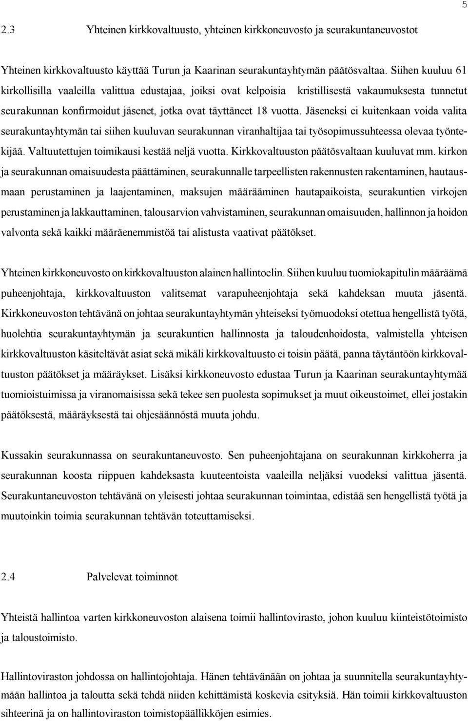 Jäseneksi ei kuitenkaan voida valita seurakuntayhtymän tai siihen kuuluvan seurakunnan viranhaltijaa tai työsopimussuhteessa olevaa työntekijää. Valtuutettujen toimikausi kestää neljä vuotta.