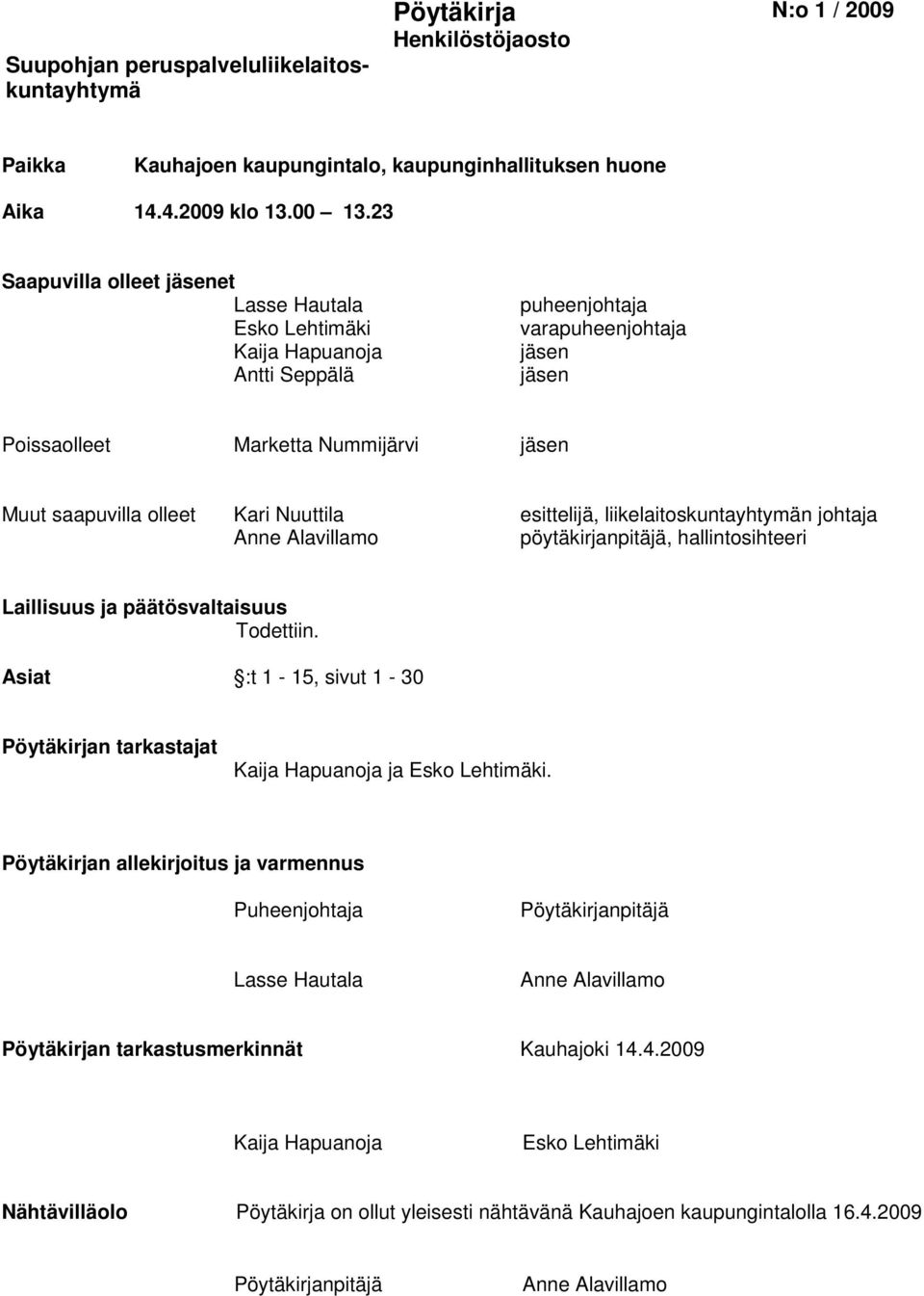 Nuuttila esittelijä, liikelaitoskuntayhtymän johtaja Anne Alavillamo pöytäkirjanpitäjä, hallintosihteeri Laillisuus ja päätösvaltaisuus Todettiin.