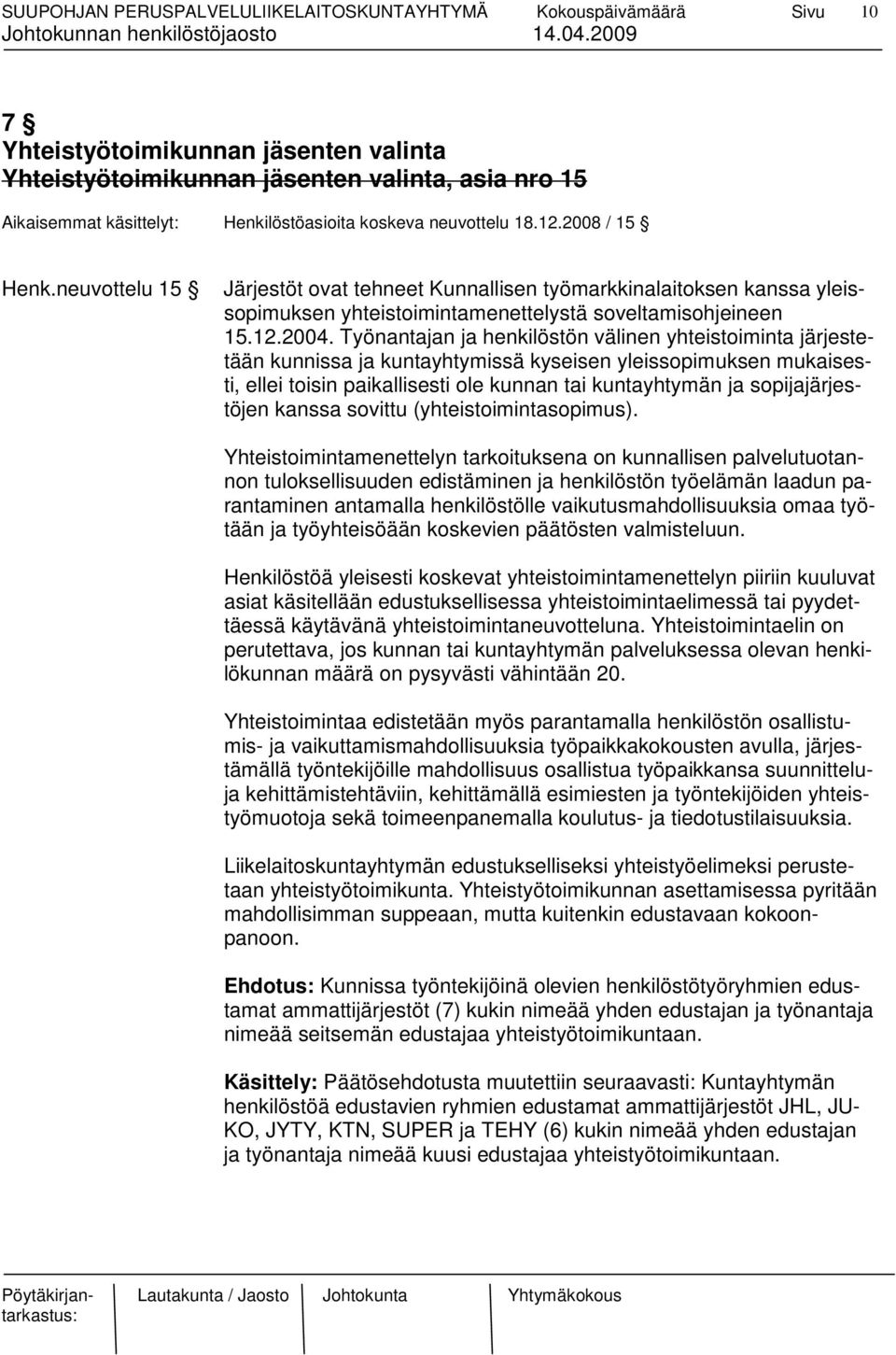 Työnantajan ja henkilöstön välinen yhteistoiminta järjestetään kunnissa ja kuntayhtymissä kyseisen yleissopimuksen mukaisesti, ellei toisin paikallisesti ole kunnan tai kuntayhtymän ja