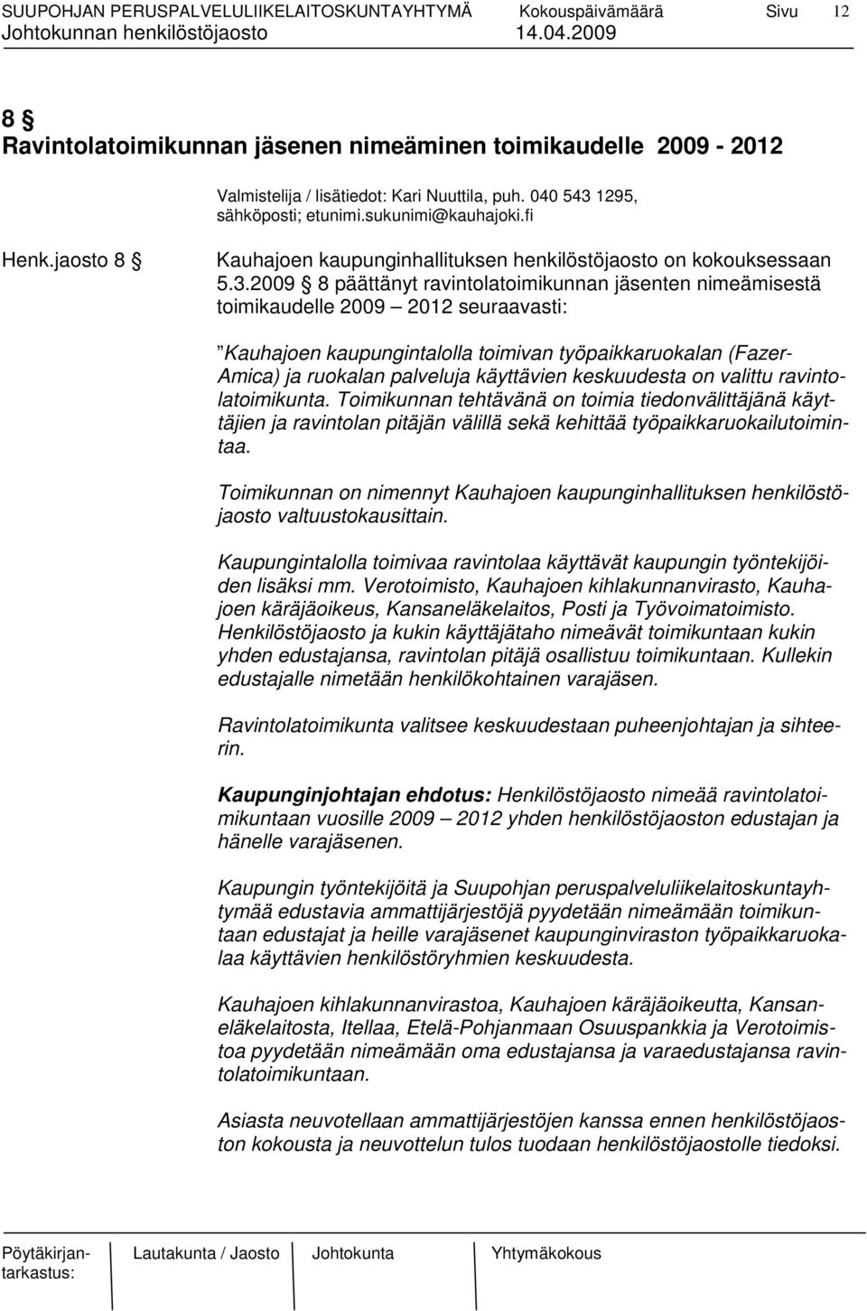 2009 8 päättänyt ravintolatoimikunnan jäsenten nimeämisestä toimikaudelle 2009 2012 seuraavasti: Kauhajoen kaupungintalolla toimivan työpaikkaruokalan (Fazer- Amica) ja ruokalan palveluja käyttävien