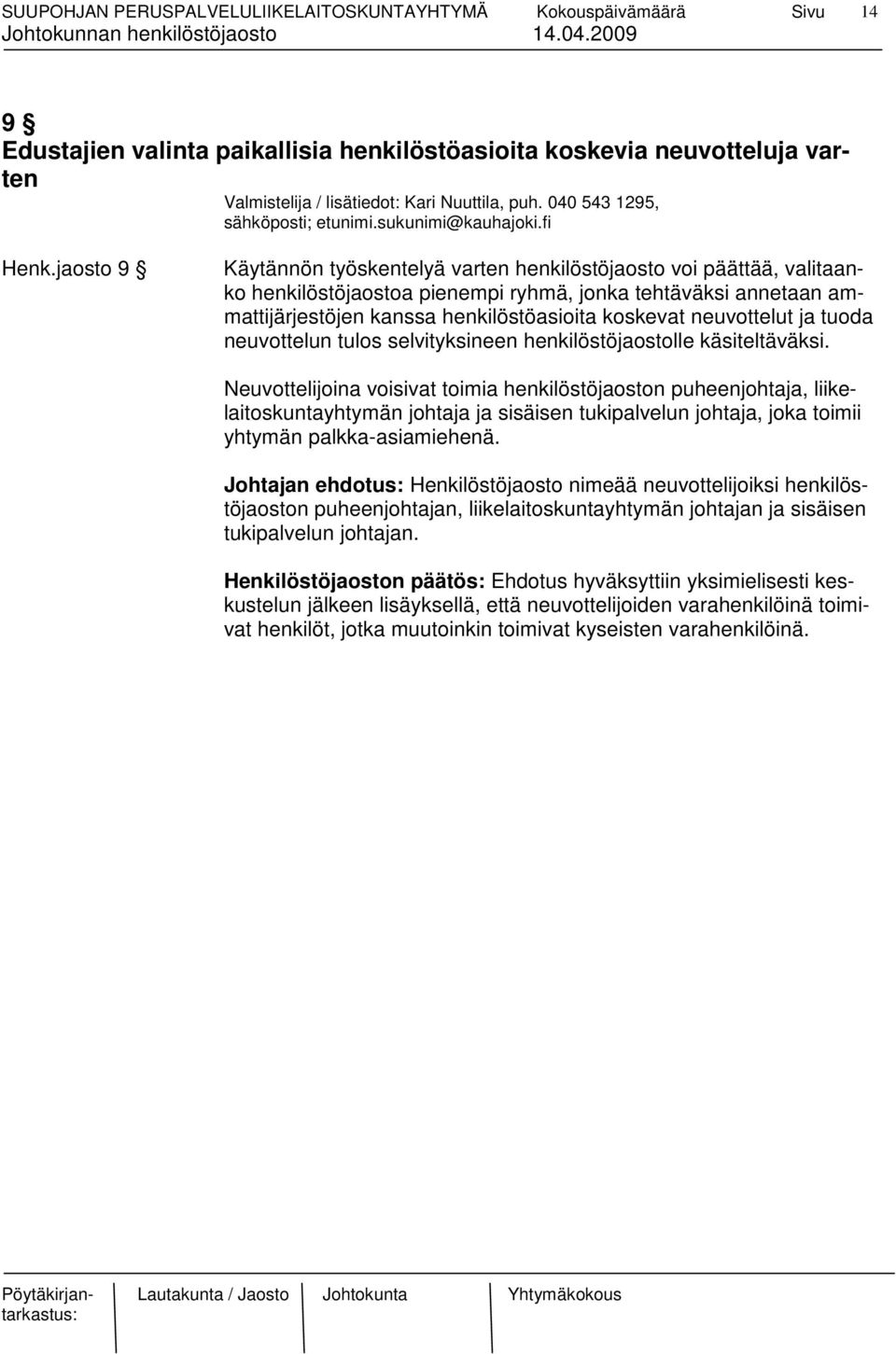 neuvottelut ja tuoda neuvottelun tulos selvityksineen henkilöstöjaostolle käsiteltäväksi.