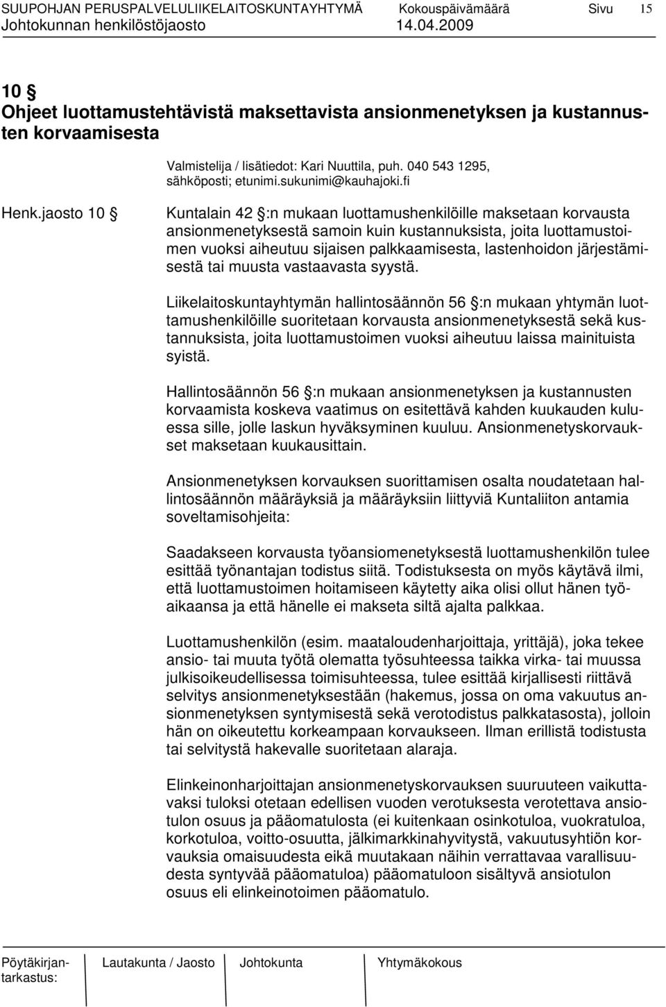 jaosto 10 Kuntalain 42 :n mukaan luottamushenkilöille maksetaan korvausta ansionmenetyksestä samoin kuin kustannuksista, joita luottamustoimen vuoksi aiheutuu sijaisen palkkaamisesta, lastenhoidon