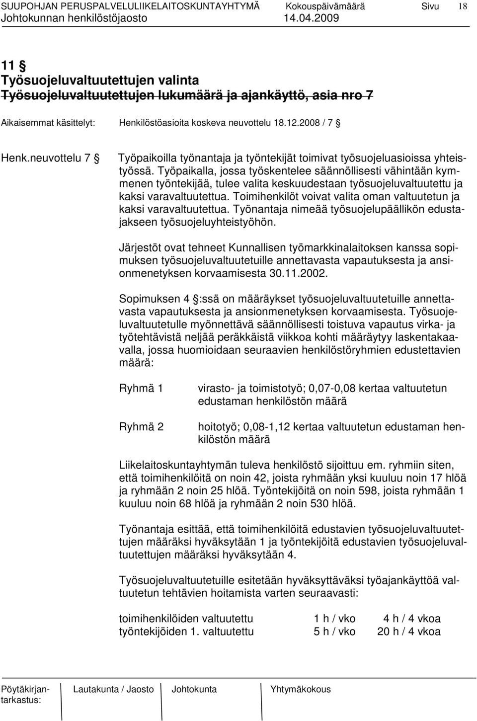 Työpaikalla, jossa työskentelee säännöllisesti vähintään kymmenen työntekijää, tulee valita keskuudestaan työsuojeluvaltuutettu ja kaksi varavaltuutettua.