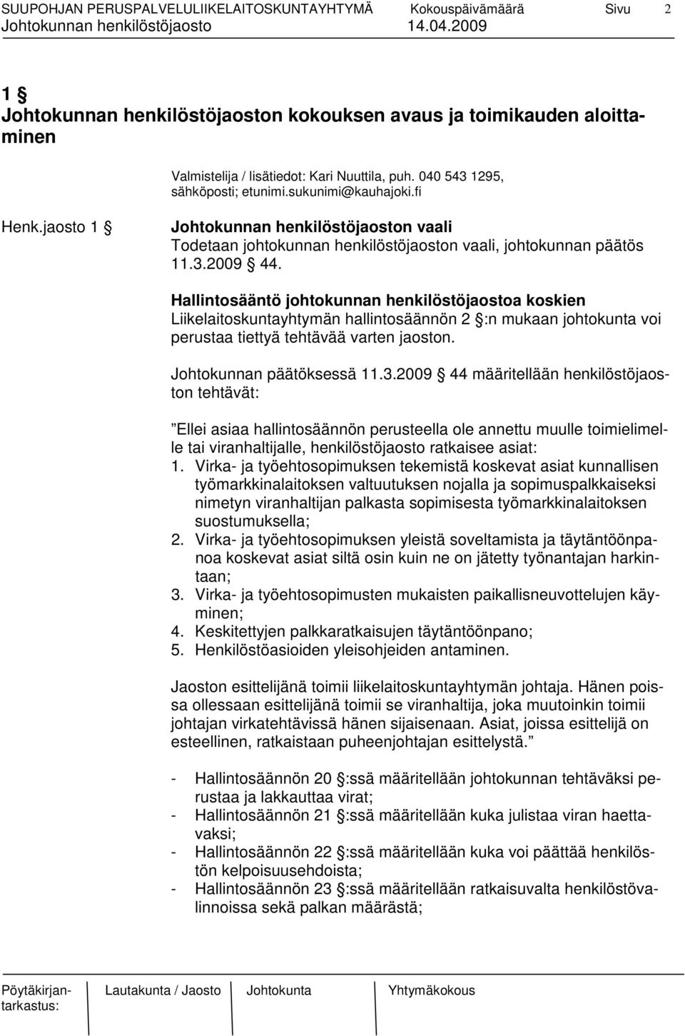 Hallintosääntö johtokunnan henkilöstöjaostoa koskien Liikelaitoskuntayhtymän hallintosäännön 2 :n mukaan johtokunta voi perustaa tiettyä tehtävää varten jaoston. Johtokunnan päätöksessä 11.3.
