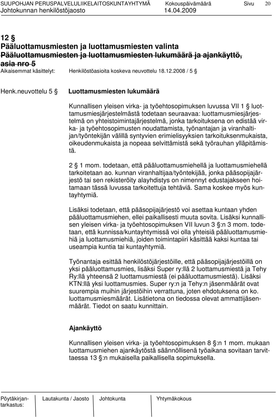 yhteistoimintajärjestelmä, jonka tarkoituksena on edistää virka- ja työehtosopimusten noudattamista, työnantajan ja viranhaltijan/työntekijän välillä syntyvien erimielisyyksien tarkoituksenmukaista,