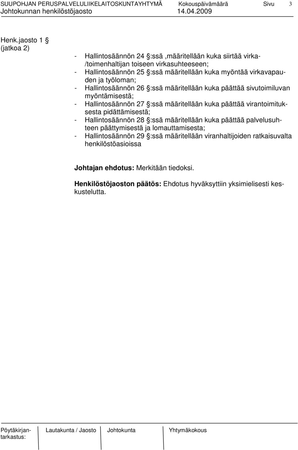 myöntää virkavapauden ja työloman; - Hallintosäännön 26 :ssä määritellään kuka päättää sivutoimiluvan myöntämisestä; - Hallintosäännön 27 :ssä määritellään kuka päättää
