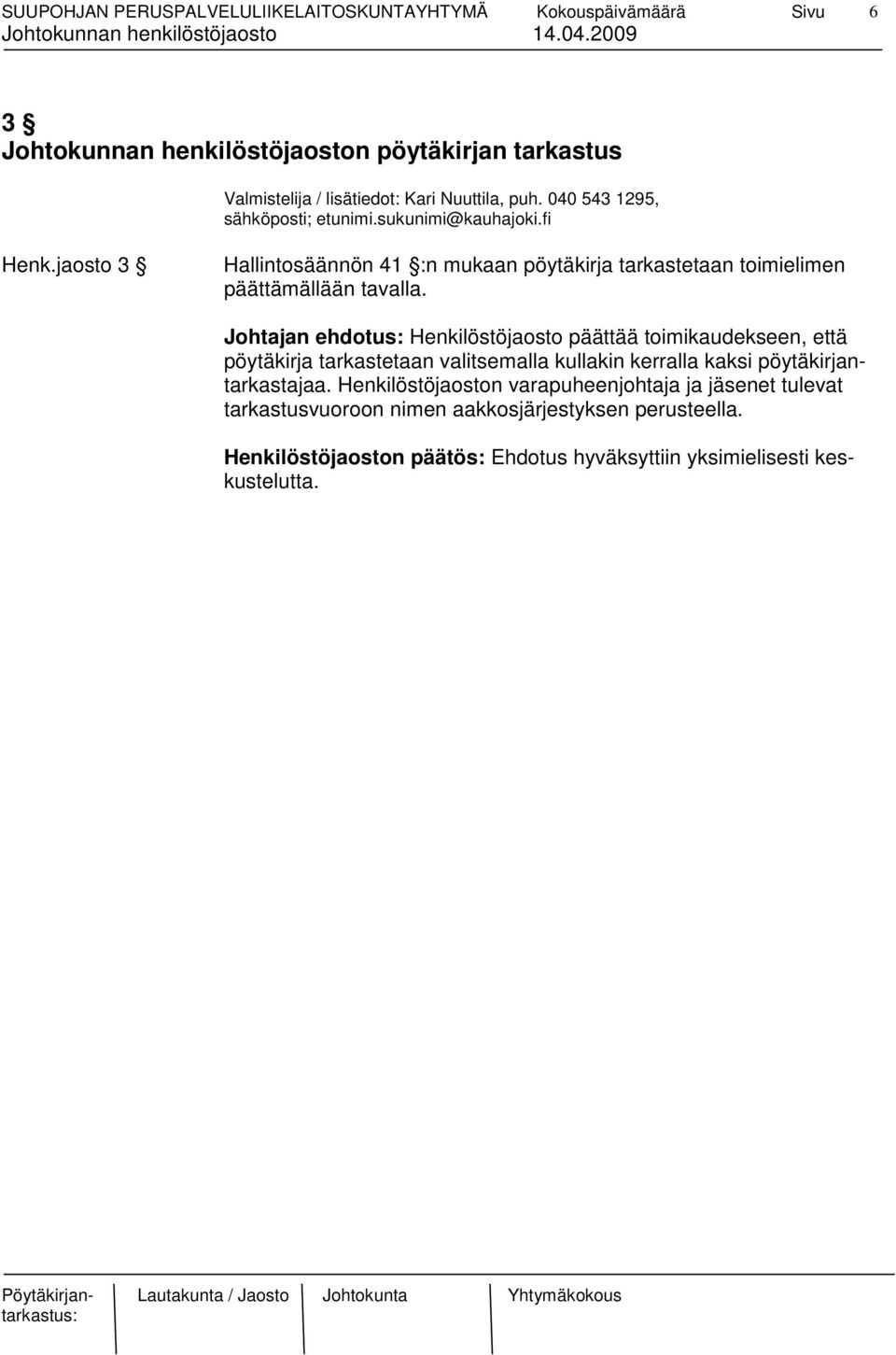 Johtajan ehdotus: Henkilöstöjaosto päättää toimikaudekseen, että pöytäkirja tarkastetaan valitsemalla kullakin kerralla kaksi pöytäkirjantarkastajaa.