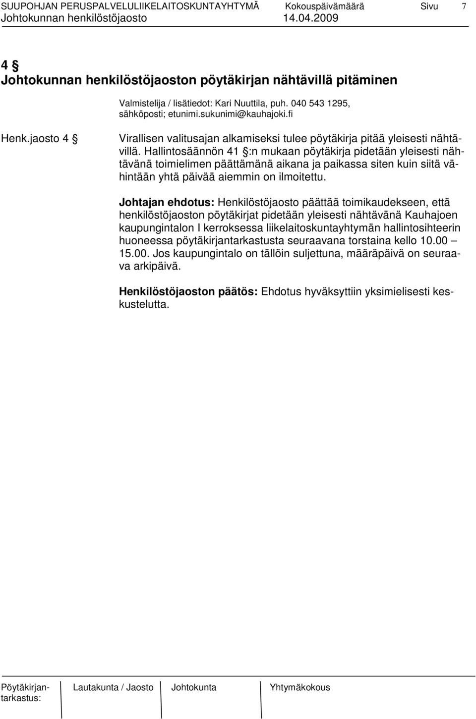 Hallintosäännön 41 :n mukaan pöytäkirja pidetään yleisesti nähtävänä toimielimen päättämänä aikana ja paikassa siten kuin siitä vähintään yhtä päivää aiemmin on ilmoitettu.