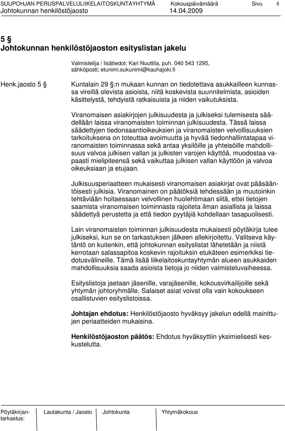 vaikutuksista. Viranomaisen asiakirjojen julkisuudesta ja julkiseksi tulemisesta säädellään laissa viranomaisten toiminnan julkisuudesta.