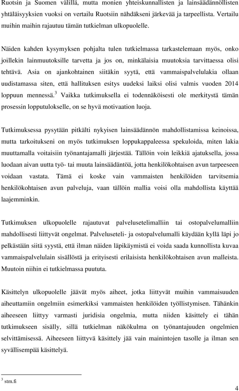 Näiden kahden kysymyksen pohjalta tulen tutkielmassa tarkastelemaan myös, onko joillekin lainmuutoksille tarvetta ja jos on, minkälaisia muutoksia tarvittaessa olisi tehtävä.