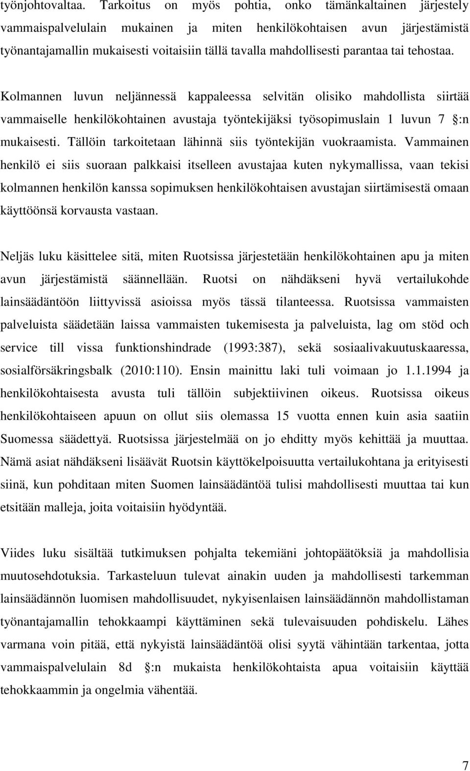 parantaa tai tehostaa. Kolmannen luvun neljännessä kappaleessa selvitän olisiko mahdollista siirtää vammaiselle henkilökohtainen avustaja työntekijäksi työsopimuslain 1 luvun 7 :n mukaisesti.