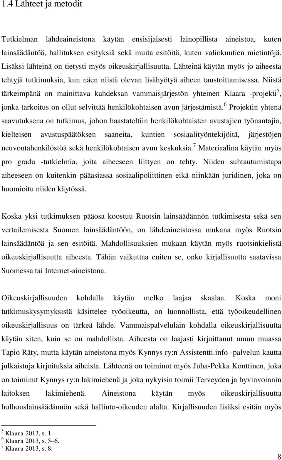 Niistä tärkeimpänä on mainittava kahdeksan vammaisjärjestön yhteinen Klaara -projekti 5, jonka tarkoitus on ollut selvittää henkilökohtaisen avun järjestämistä.