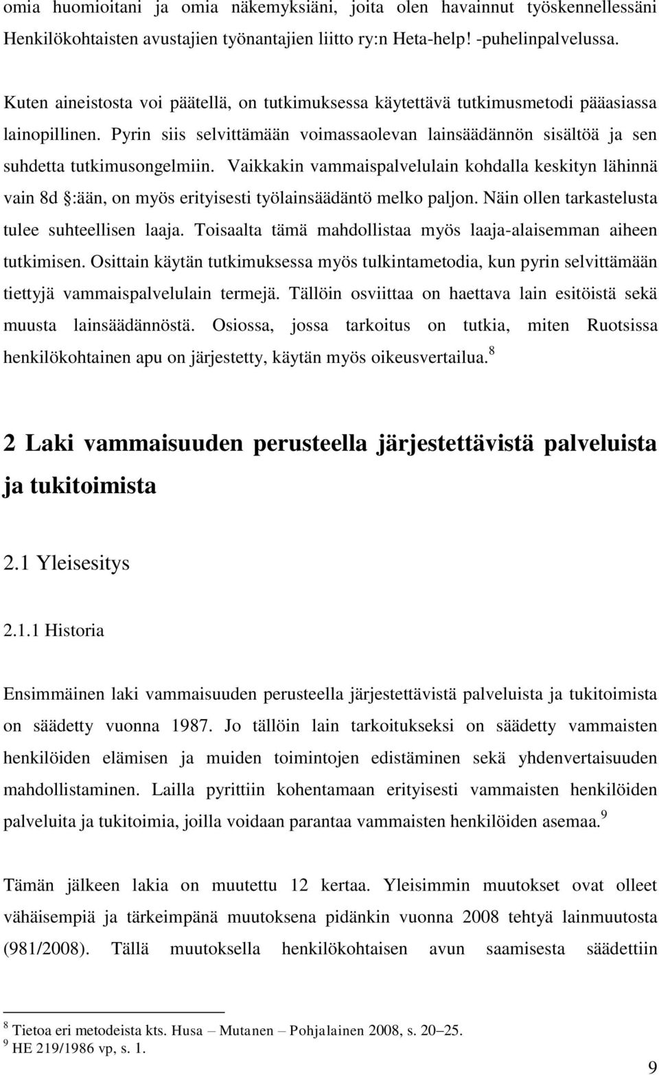 Vaikkakin vammaispalvelulain kohdalla keskityn lähinnä vain 8d :ään, on myös erityisesti työlainsäädäntö melko paljon. Näin ollen tarkastelusta tulee suhteellisen laaja.