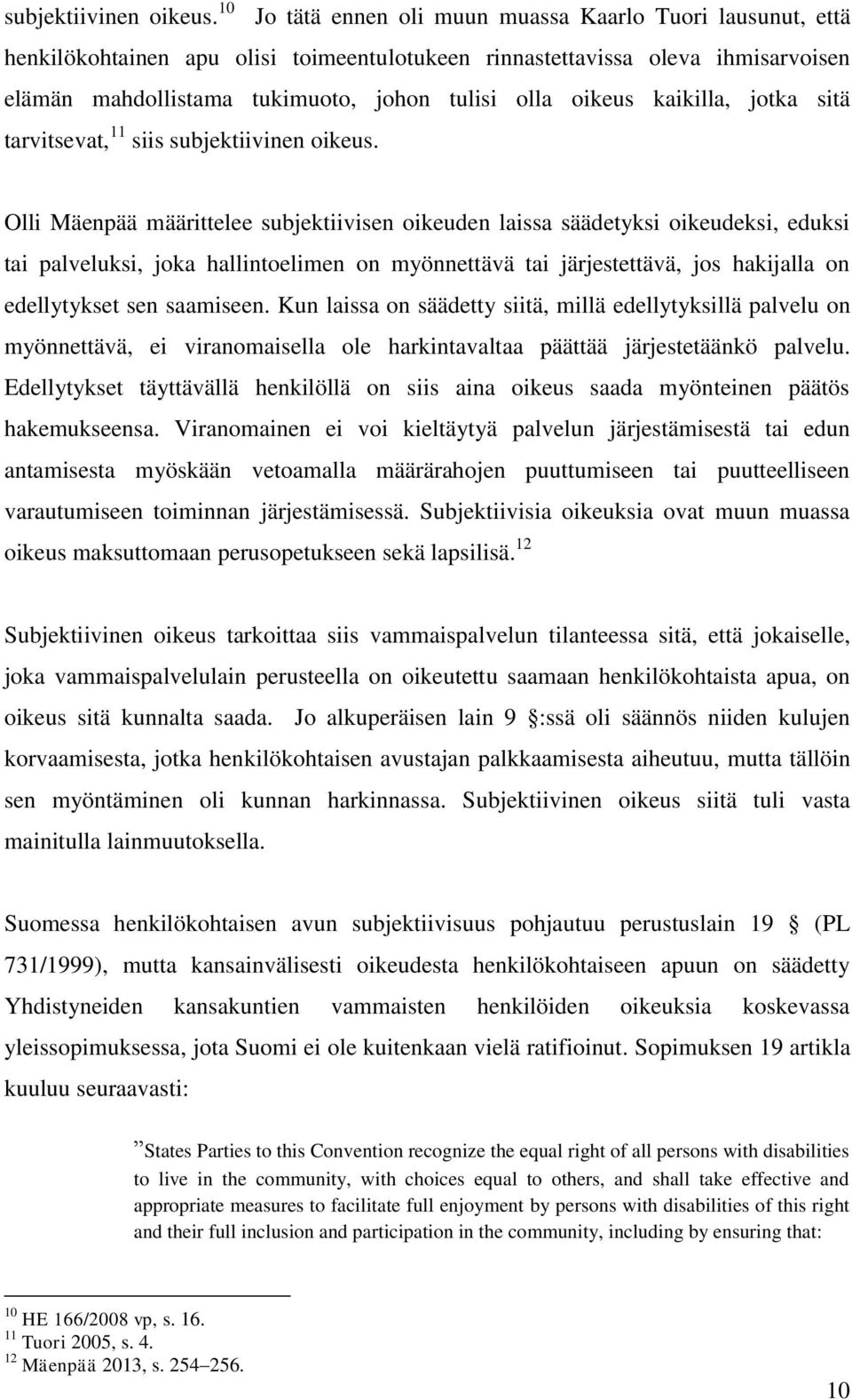 kaikilla, jotka sitä tarvitsevat, 11 siis  Olli Mäenpää määrittelee subjektiivisen oikeuden laissa säädetyksi oikeudeksi, eduksi tai palveluksi, joka hallintoelimen on myönnettävä tai järjestettävä,