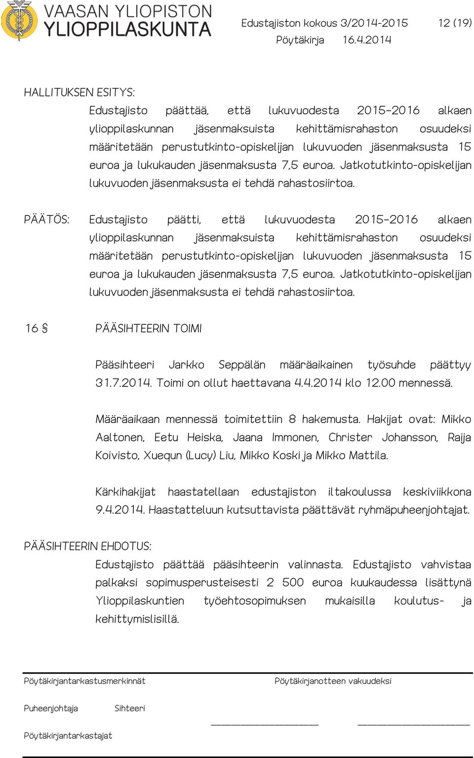 Edustajisto päätti, että lukuvuodesta 2015 2016 alkaen ylioppilaskunnan jäsenmaksuista kehittämisrahaston osuudeksi määritetään  16 PÄÄSIHTEERIN TOIMI Pääsihteeri Jarkko Seppälän määräaikainen