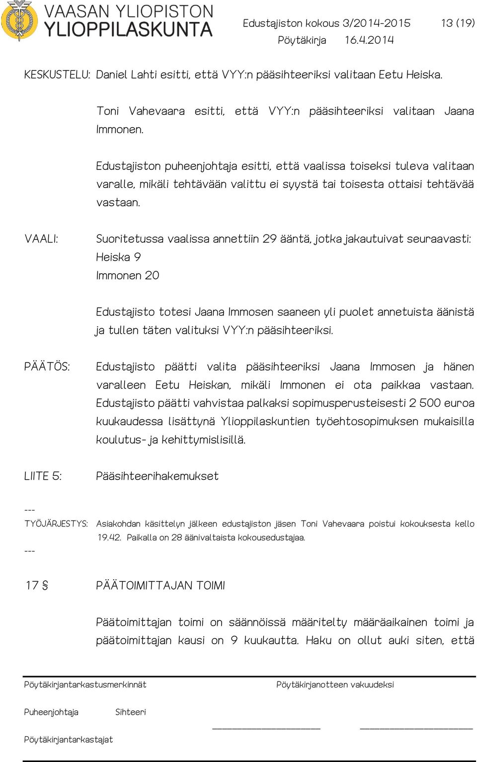 VAALI: Suoritetussa vaalissa annettiin 29 ääntä, jotka jakautuivat seuraavasti: Heiska 9 Immonen 20 Edustajisto totesi Jaana Immosen saaneen yli puolet annetuista äänistä ja tullen täten valituksi