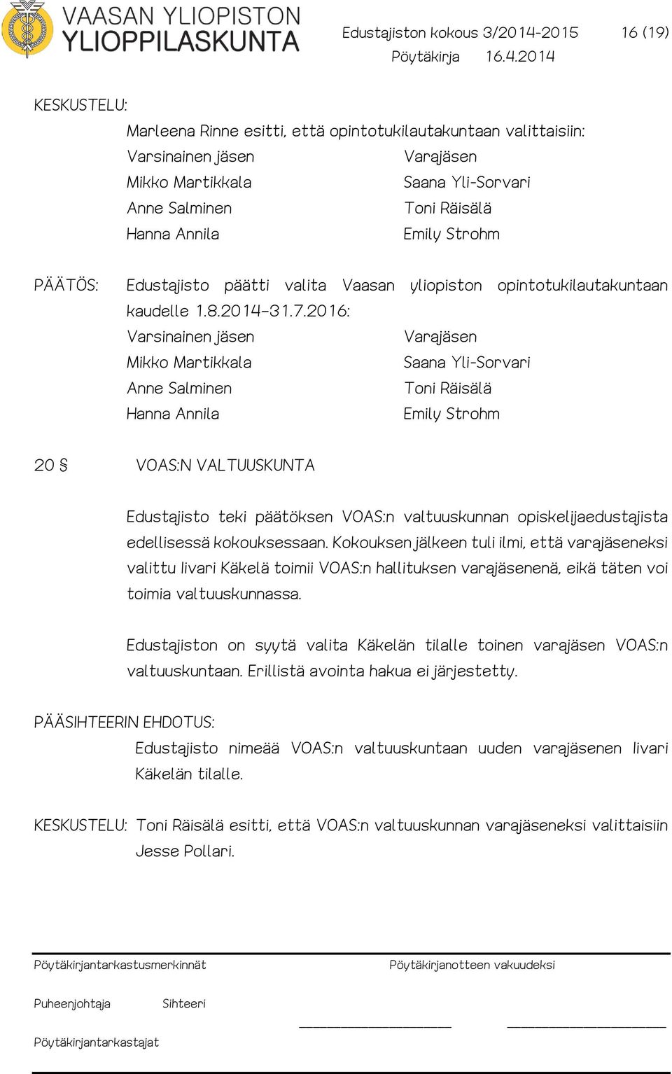 2016: Varsinainen jäsen Varajäsen Mikko Martikkala Saana Yli-Sorvari Anne Salminen Toni Räisälä Hanna Annila Emily Strohm 20 VOAS:N VALTUUSKUNTA Edustajisto teki päätöksen VOAS:n valtuuskunnan