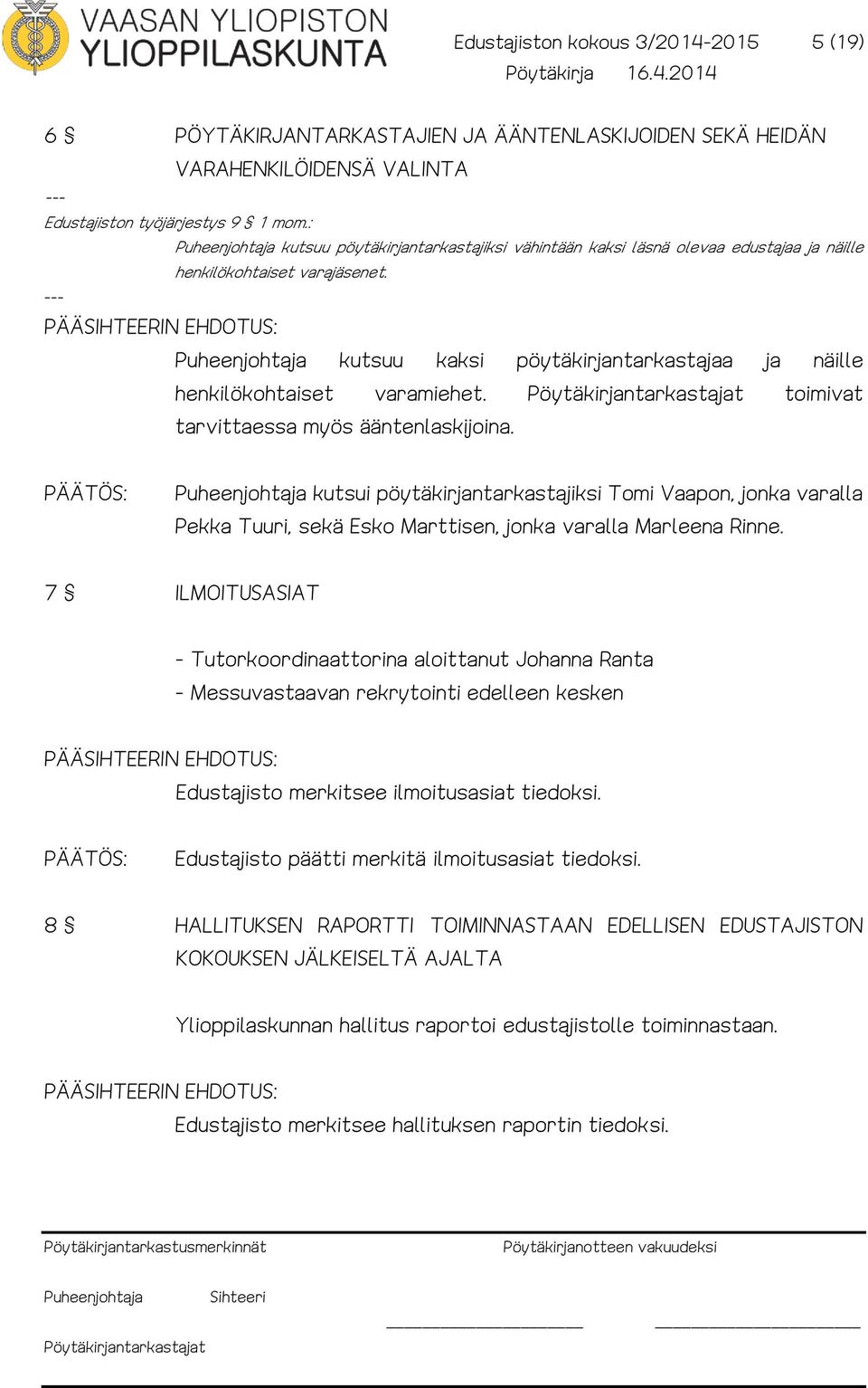 toimivat tarvittaessa myös ääntenlaskijoina. kutsui pöytäkirjantarkastajiksi Tomi Vaapon, jonka varalla Pekka Tuuri, sekä Esko Marttisen, jonka varalla Marleena Rinne.