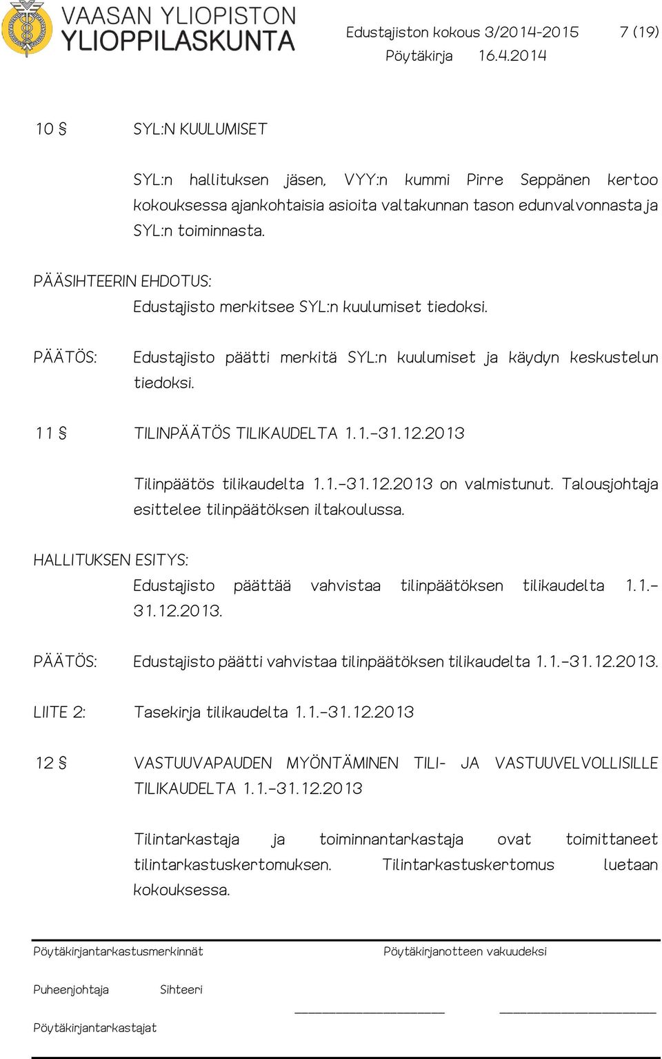 2013 Tilinpäätös tilikaudelta 1.1. 31.12.2013 on valmistunut. Talousjohtaja esittelee tilinpäätöksen iltakoulussa. HALLITUKSEN ESITYS: Edustajisto päättää vahvistaa tilinpäätöksen tilikaudelta 1.1. 31.12.2013. Edustajisto päätti vahvistaa tilinpäätöksen tilikaudelta 1.