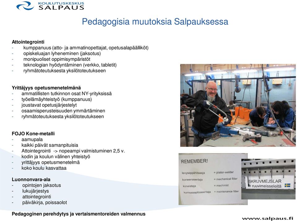 opetusjärjestelyt - osaamisperusteisuuden ymmärtäminen - ryhmätoteutuksesta yksilötoteutukseen FOJO Kone-metalli - aamupala - kaikki päivät samanpituisia - Attointegrointi -> nopeampi valmistuminen