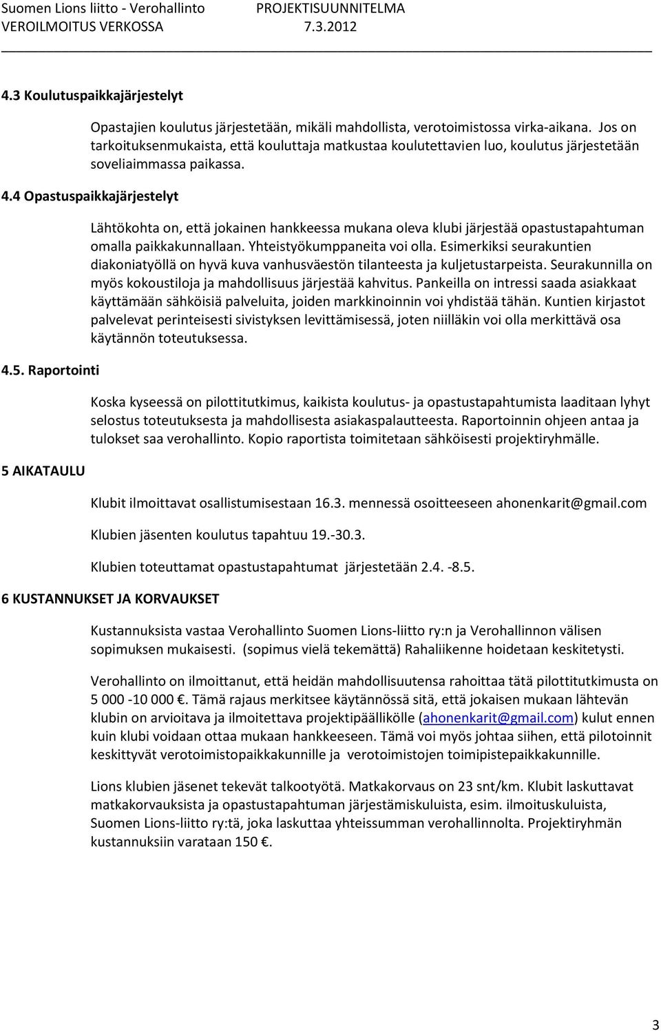 Raportointi 5 AIKATAULU Lähtökohta on, että jokainen hankkeessa mukana oleva klubi järjestää opastustapahtuman omalla paikkakunnallaan. Yhteistyökumppaneita voi olla.