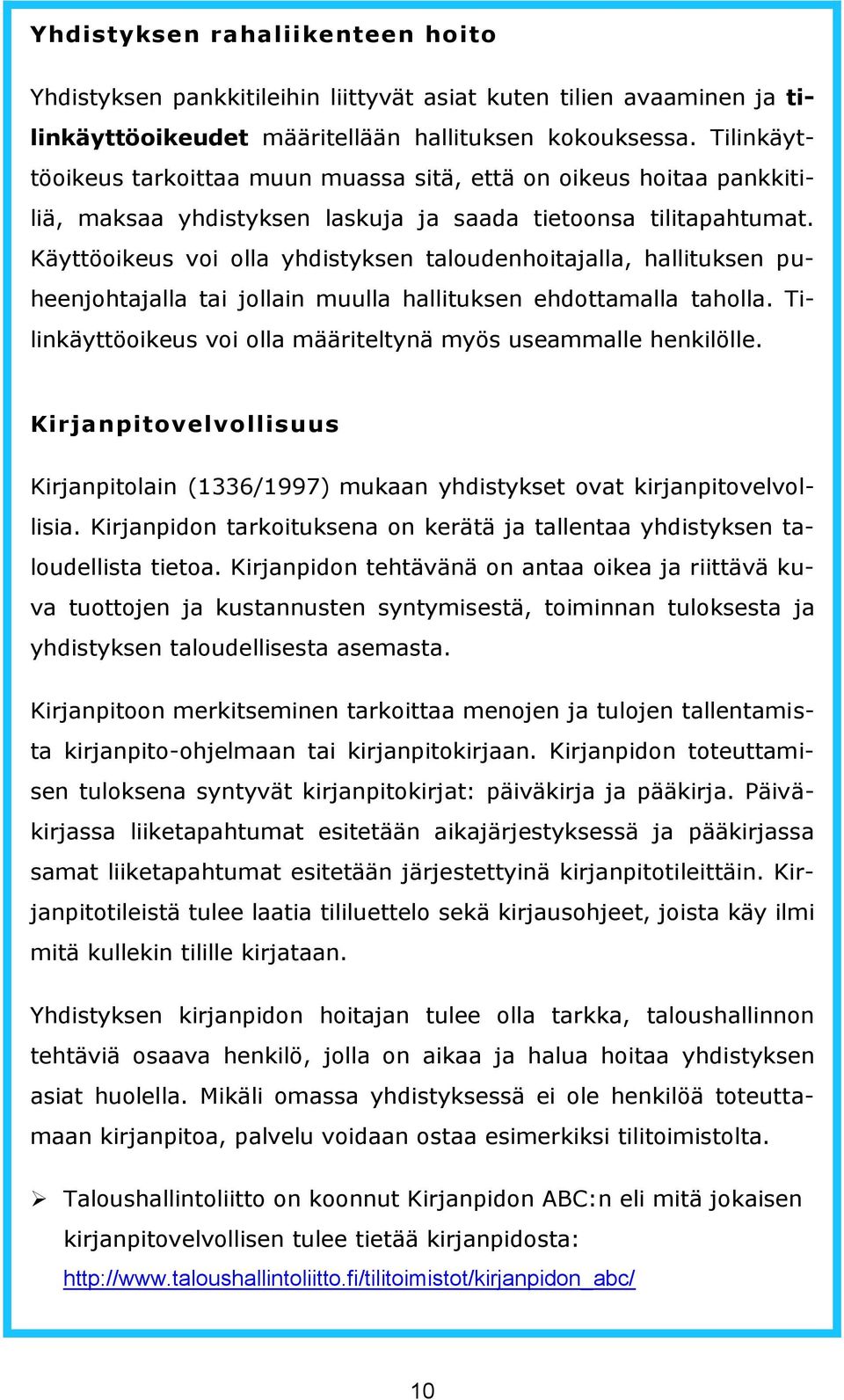 Käyttöoikeus voi olla yhdistyksen taloudenhoitajalla, hallituksen puheenjohtajalla tai jollain muulla hallituksen ehdottamalla taholla.